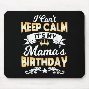 It's My Mama's Birthday Shirt I Can't Keep Calm Ma Mouse Mat