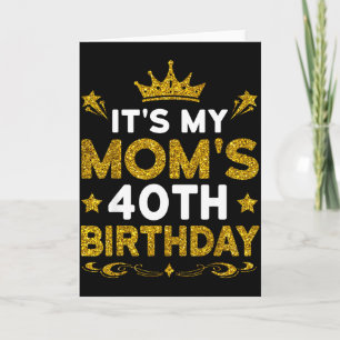 Its My Moms 40th Birthday Happy Birthday 40 Years Card
