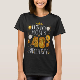 Its My Moms 40th Birthday Happy Birthday 40 Years  T-Shirt