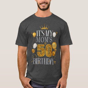 Its My Moms 50th Birthday Happy Birthday 50 Years T-Shirt