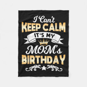 It's My Mom's Birthday Shirt I Can't Keep Calm Mom Fleece Blanket