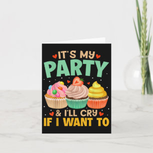 Its My Party And Ill Cry If I Want To Shirt Funny Card