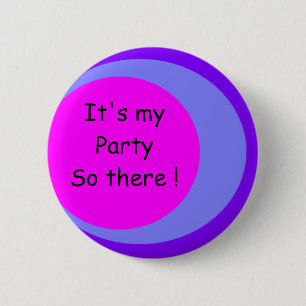 , It's my Party So there ! 6 Cm Round Badge
