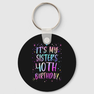 Its My Sisters 40th Birthday Colorful Happy 40 Yea Key Ring