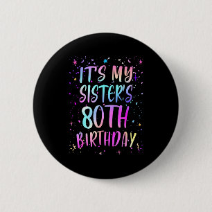 Its My Sisters 80th Birthday Colorful Happy 80 Yea 6 Cm Round Badge