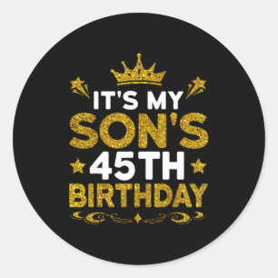 Its My Sons 45th Birthday Happy Birthday 45 Years Classic Round Sticker