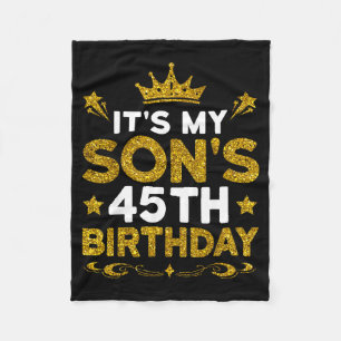 Its My Sons 45th Birthday Happy Birthday 45 Years Fleece Blanket