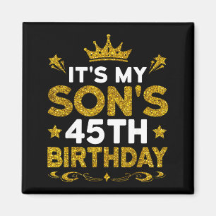 Its My Sons 45th Birthday Happy Birthday 45 Years Magnet