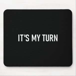 Its My Turn, Funny, Jokes, Sarcastic Sayings Mouse Mat