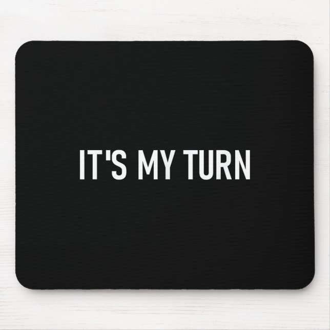 Its My Turn, Funny, Jokes, Sarcastic Sayings  Mouse Mat (Front)
