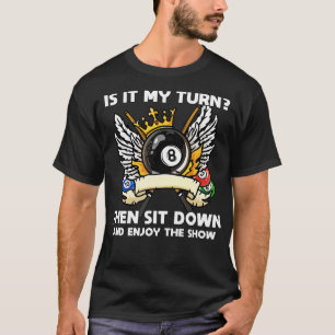 Its My Turn Then Sit Down And Enjoy I Pool 1 T-Shirt