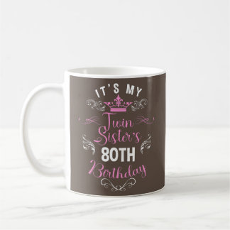 It's My Twin Sister 80th Birthday Happy 80 Year Coffee Mug