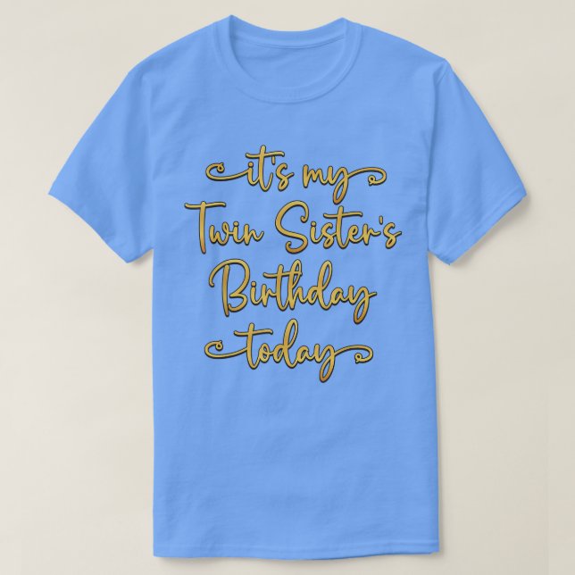 Its My Twin Sisters Birthday Today Bday Matching  T-Shirt (Design Front)