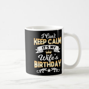 It's My Wife's Birthday Shirt I Can't Keep Calm Wi Coffee Mug