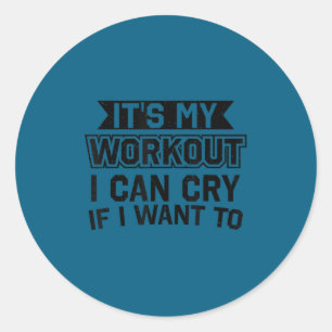 It's My Workout I Can Cry If I Want To - Funny Gym Classic Round Sticker