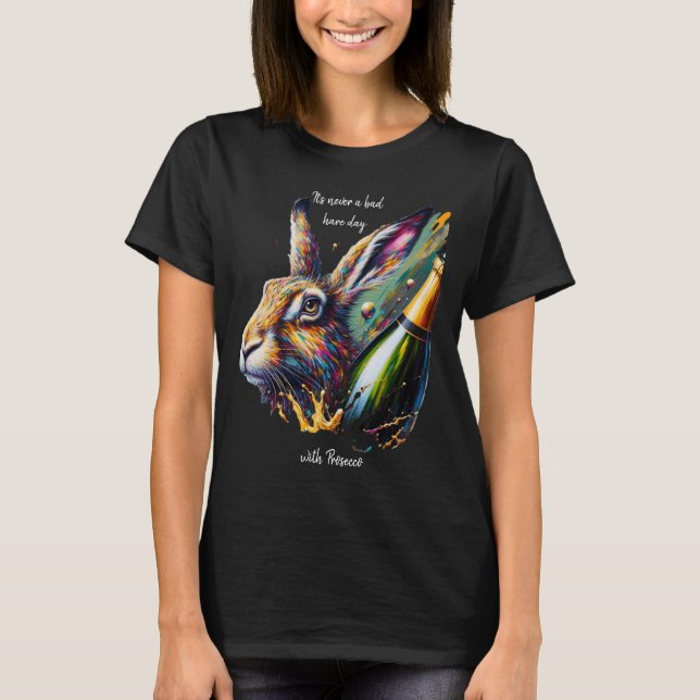 It's Never a Bad Hare Day with Prosecco T-Shirt (Front)
