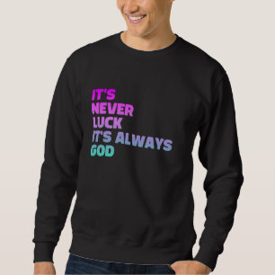 It's Never Luck It's Always God Sweatshirt