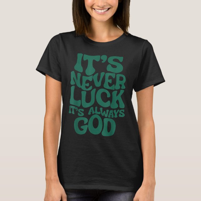 Its Never Luck Its Always God  T-Shirt (Front)