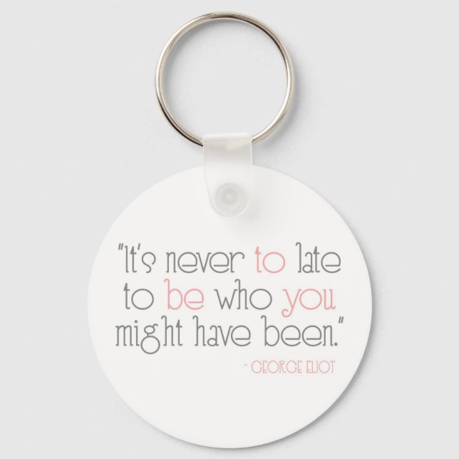 It's Never To Late To Be You Keychain (Front)