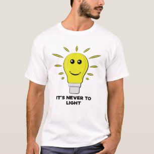 It's Never To Light - Funny Bulb Pun T-Shirt