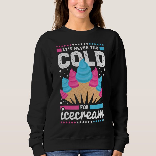 It's Never Too Cold For Ice Cream Sweatshirt (Front)