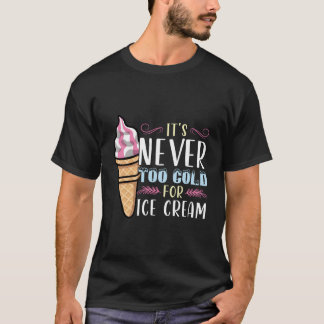 It'S Never Too Cold For Ice Cream T-Shirt