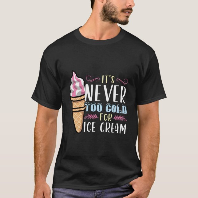 It'S Never Too Cold For Ice Cream T-Shirt (Front)