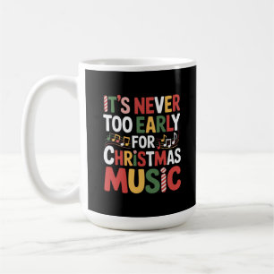 Its Never Too Early For Christmas Music Funny Xmas Coffee Mug