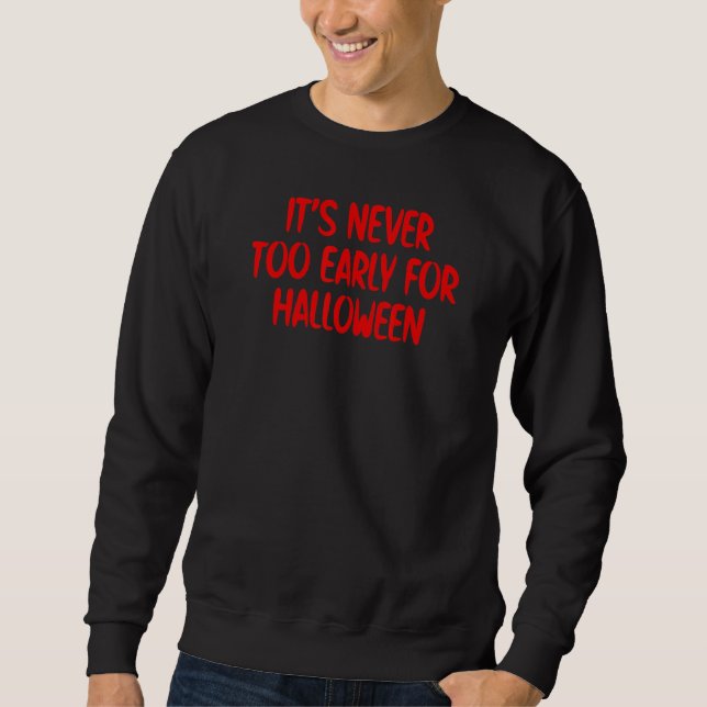 It's Never Too Early For Halloween Sweatshirt (Front)