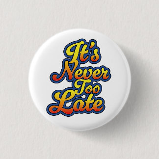 It's never too late 3 cm round badge
