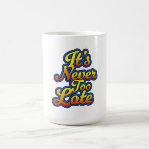 It's never too late coffee mug