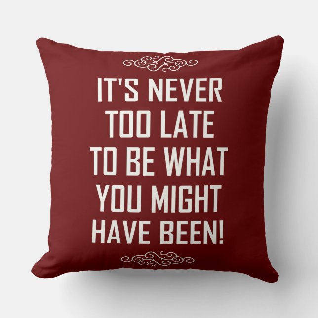 IT'S NEVER TOO LATE... CUSHION (Front)