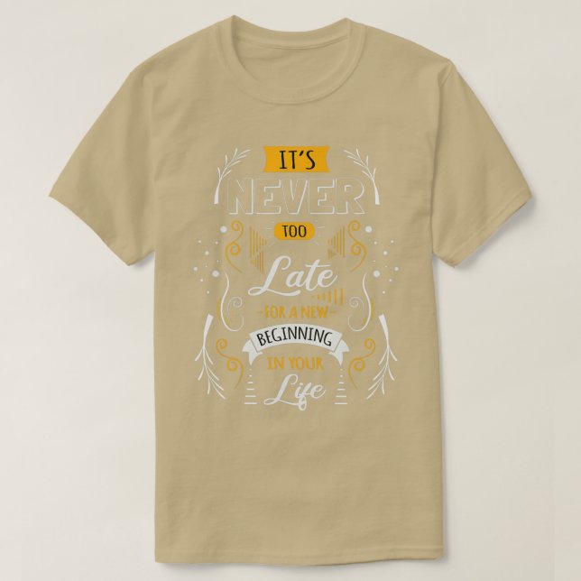 Its Never Too Late for a New Beginning Motivationa T-Shirt (Design Front)