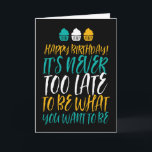 It's Never Too Late Old Age Jokes Funny Birthday Card<br><div class="desc">Funny,  humourous and sometimes sarcastic birthday cards for your family and friends. Get this fun card for your special someone. Visit our store for more cool birthday cards.</div>