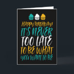 It's Never Too Late Old Age Jokes Funny Birthday Card<br><div class="desc">Funny,  humourous and sometimes sarcastic birthday cards for your family and friends. Get this fun card for your special someone. Visit our store for more cool birthday cards.</div>