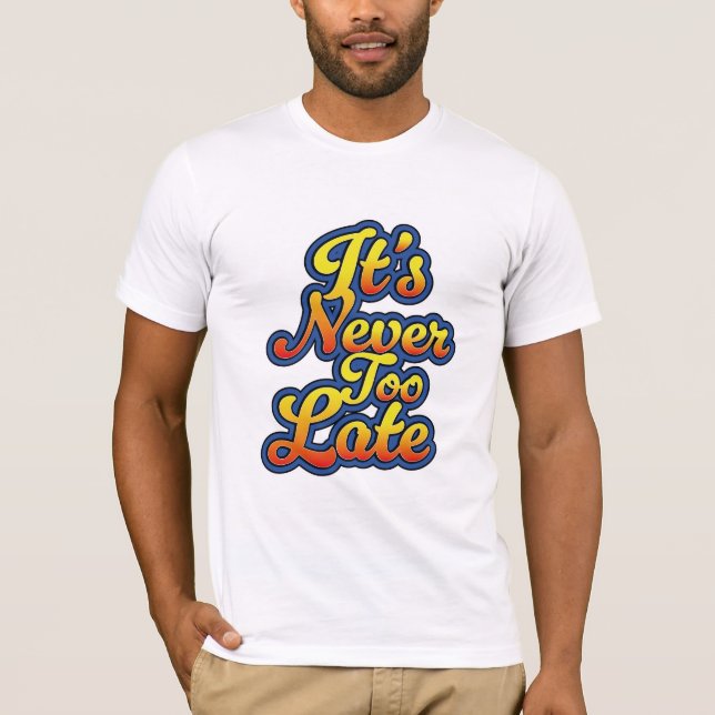 It's never too late T-Shirt (Front)