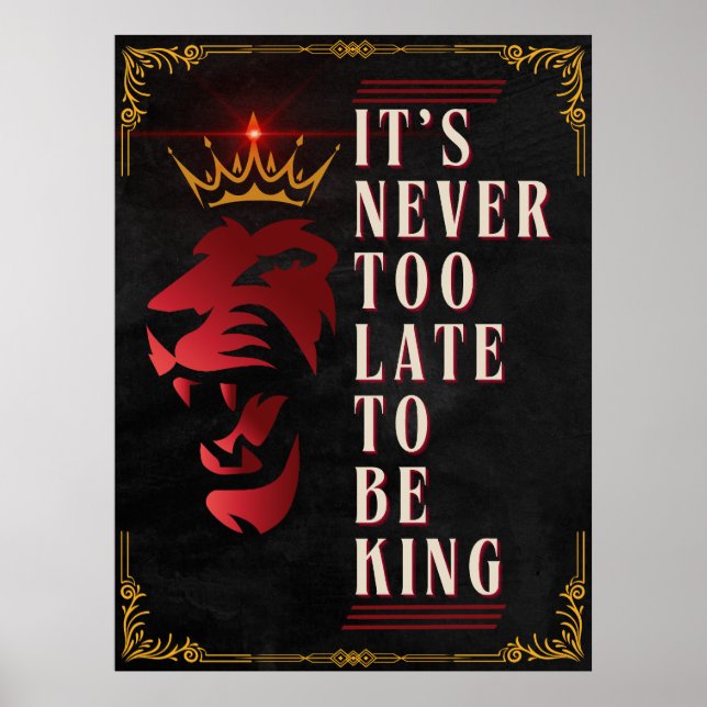 It's Never Too Late to be King - Motivational Poster (Front)