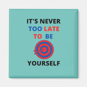 IT'S NEVER TOO LATE TO BE YOURSELF MOTIVATION   MAGNET