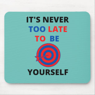 IT'S NEVER TOO LATE TO BE YOURSELF MOTIVATION   MOUSE MAT