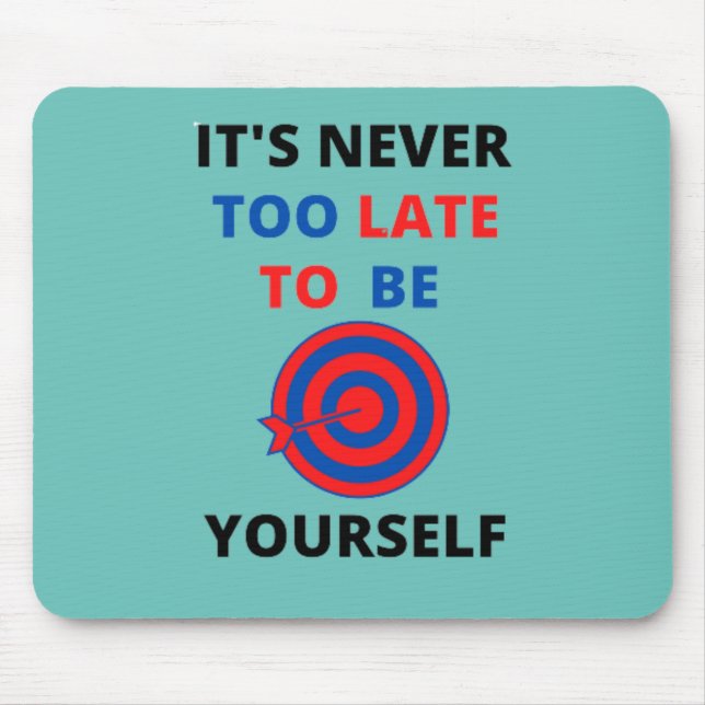IT'S NEVER TOO LATE TO BE YOURSELF MOTIVATION   MOUSE MAT (Front)