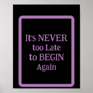 'It's NEVER too Late to BEGIN Again' phrase  Poster