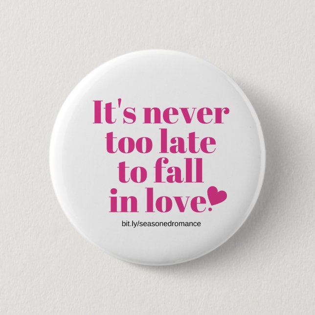 It's never too late to fall in love button (Front)