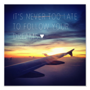 It's Never Too Late To Follow Your Dreams Quote Photo Print
