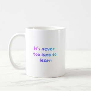 It's never too late to learn coffee mug
