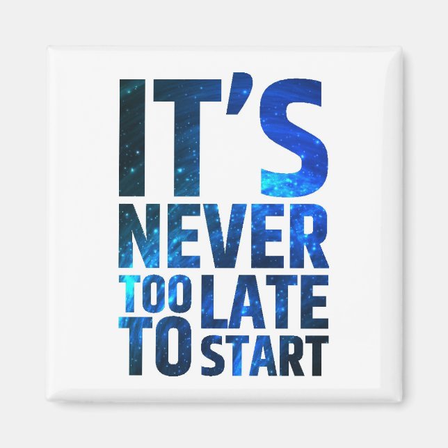 It's Never Too Late To Start Magnet (Front)