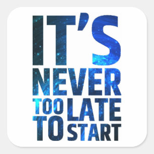 It's Never Too Late To Start Square Sticker
