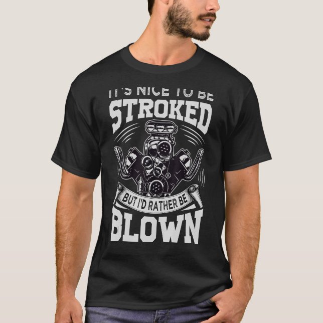 It's Nice To Be Stroked But I'd Rather Be Blown  M T-Shirt (Front)