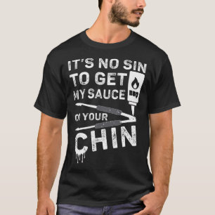 It's No Sin To Get My Sauce On Your Chin Bbq Funny T-Shirt