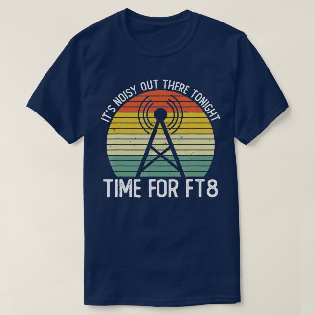 Its Noisy Out There Tonight Time For FT8 Ham Radio T-Shirt (Design Front)