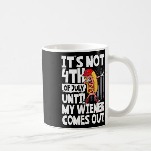 It's Not 4th Of July Until My Weiner Come Out Dabb Coffee Mug